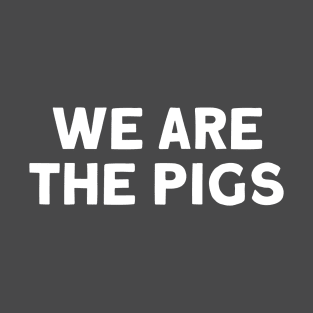 We Are The Pigs, white T-Shirt