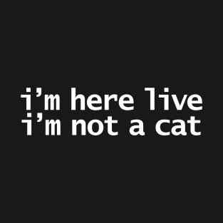 Im Here Live Im Not a Cat Funny Lockdown Quote T-Shirt