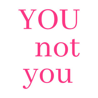 you not YOU T-Shirt