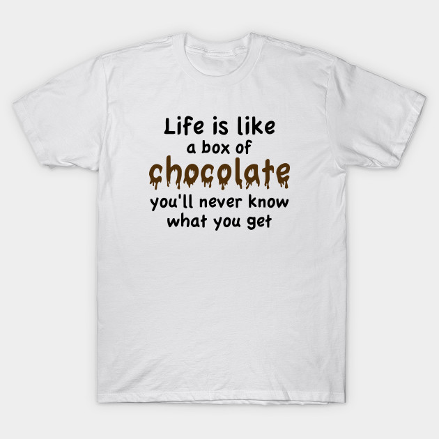 Life Is Like A Box Of Chocolate Funny Saying T Shirt Teepublic