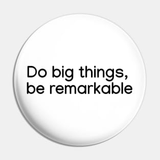 Do big things, be remarkable Black Pin