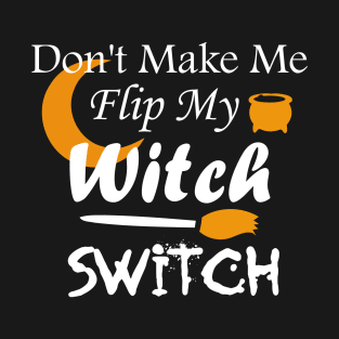 Don't Make Me Flip My Witch Switch T-Shirt