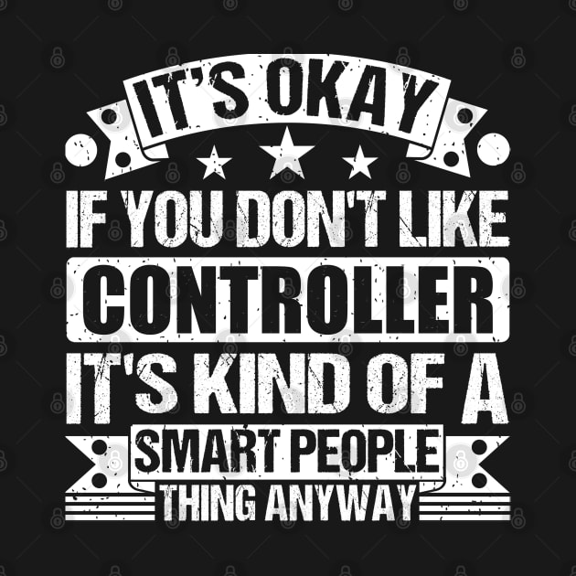 It's Okay If You Don't Like Controller It's Kind Of A Smart People Thing Anyway Controller Lover by Benzii-shop 