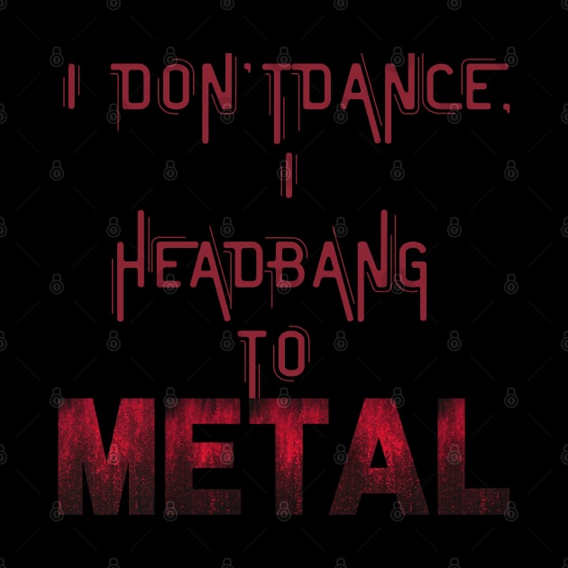 I don't dance I headbang to metal by Klau