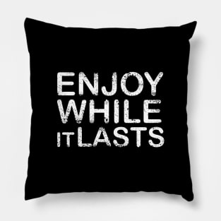 Enjoy while it lasts, Inspirational Pillow