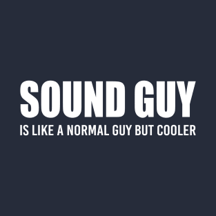 Sound Guy is like a normal guy but cooler T-Shirt