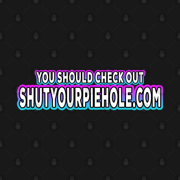 You Should Check Out Shutyourpiehole.com White by Shawnsonart