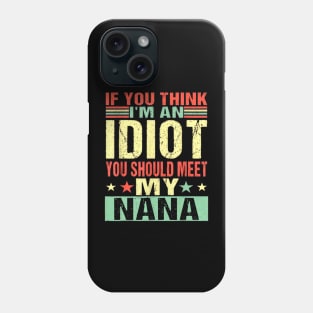 If You Think I'm An Idiot You Should Meet My Nana Phone Case