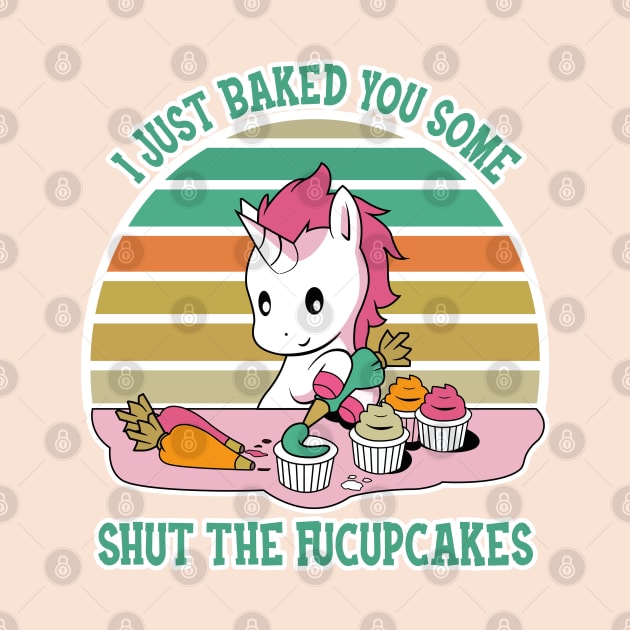 I Just Bake You Some Shut The Fucupcakes by GothicDesigns