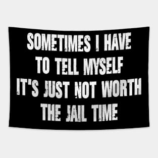 Sometimes I Have to Tell Myself It's Just Not Worth The Jail Time Tapestry