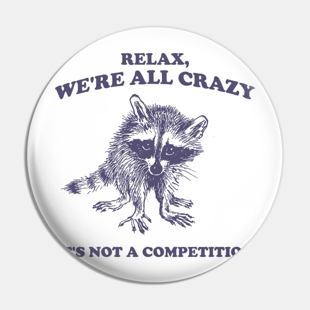 Relax We Are All Crazy Its Not A Competition Shirt, Retro Unisex Adult T Shirt, Vintage Raccoon Tshirt, Nostalgia Pin by Justin green