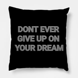 Don't Ever Give Up On Your Dream Pillow