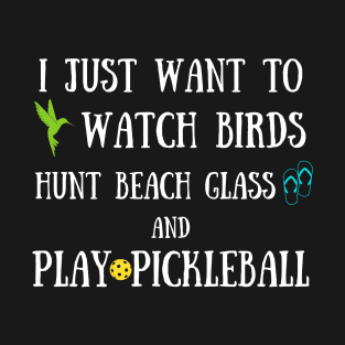 Funny Retired I Just Want to Watch Birds Hunt Beach Glass Play Pickleball T-Shirt