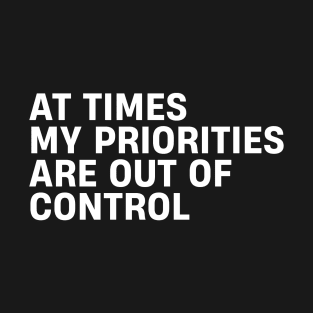 At Times My Priorities Are Out of Control T-Shirt