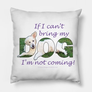 If I can't bring my dog I'm not coming - white golden retriever oil painting word art Pillow