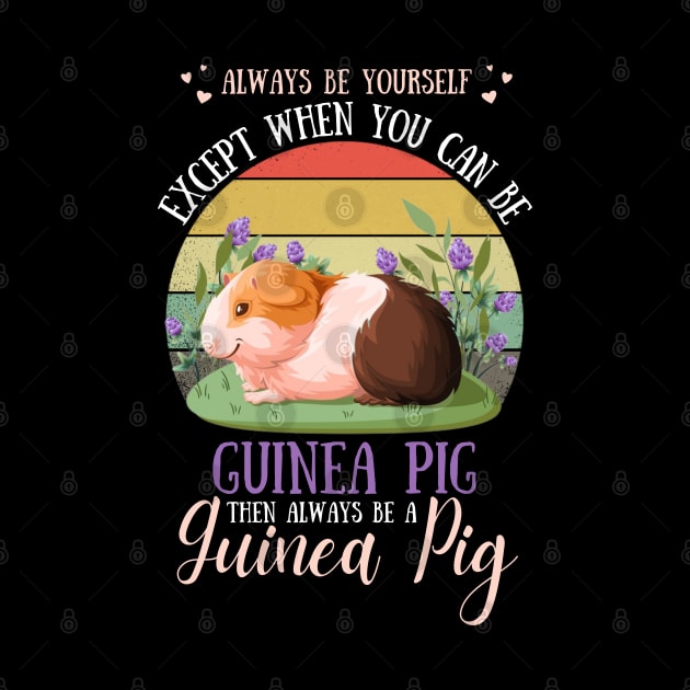 Always Be Yourself Except When You Can Be Guinea Pig , Funny Guinea Pig Lover by JustBeSatisfied