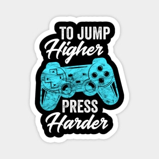 To Jump Higher Press Harder - Video Gaming Gift Magnet