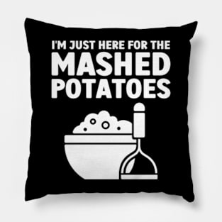 I'm Just Here For The Mashed Potatoes Pillow