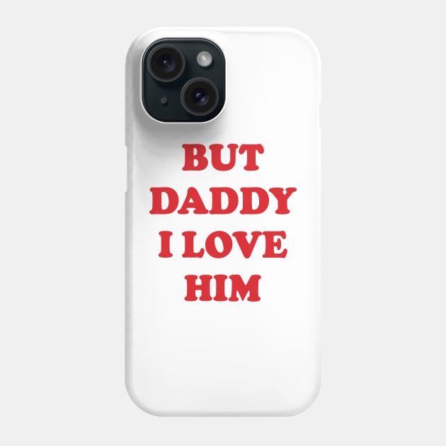 But Daddy I Love Him v3 Phone Case by Emma