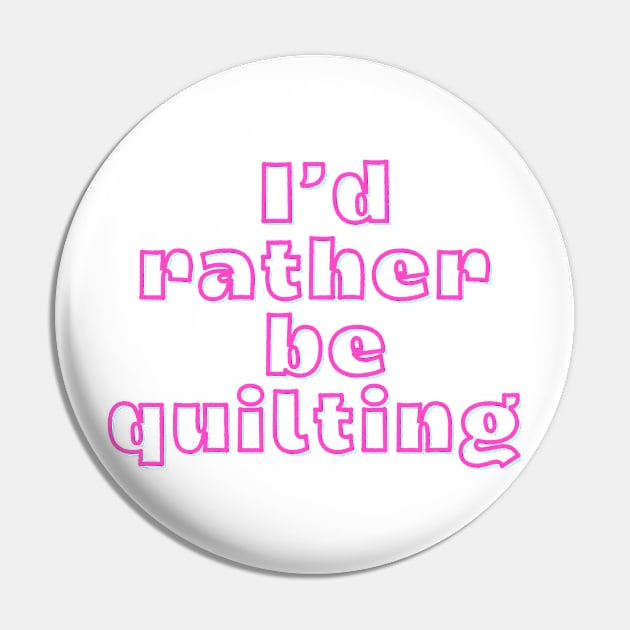 Quilt Wit — I’d rather be quilting Pin by Quilt Wit