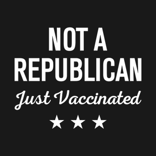 Not A Republican Just Vaccinated T-Shirt