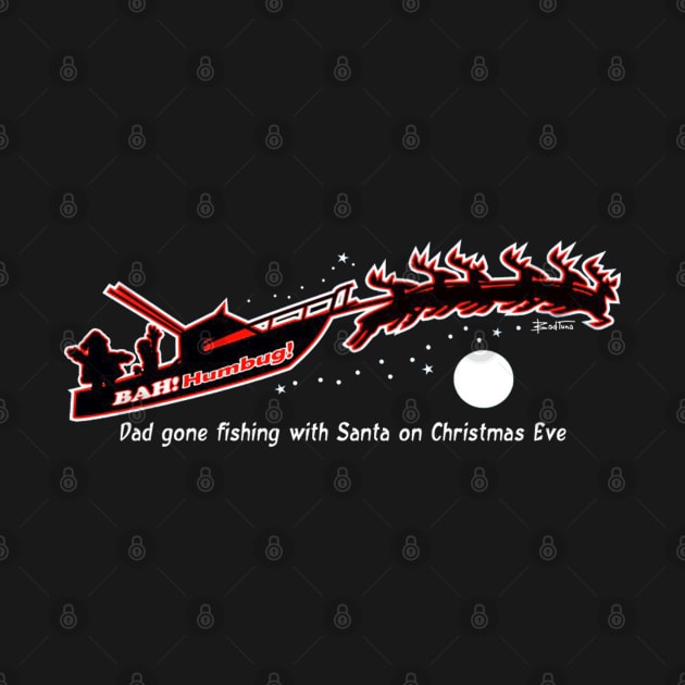 Bah! Humbug! Dad Gone Fishing with Santa by badtuna