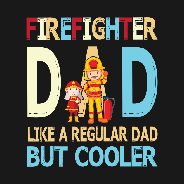 Firefighter Dad Like A Regular Dad But Cooler Happy Father Parent Summer July 4th Day by DainaMotteut