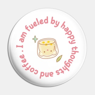 I'm Fueled By Happy Thoughts and Coffee Pin