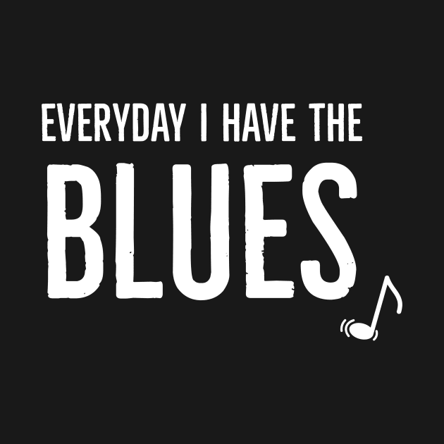 Everyday I Have the Blues by Musicist Apparel