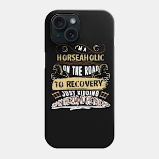 I Am A Horseaholic On The Road To Recovery Just Kidding I Am On The Road To The Tack Shop Phone Case