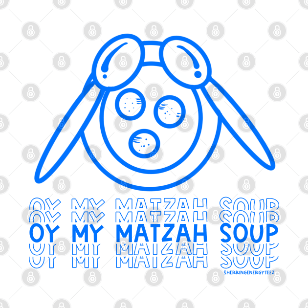 Oy My Matzah  SOUP by SherringenergyTeez