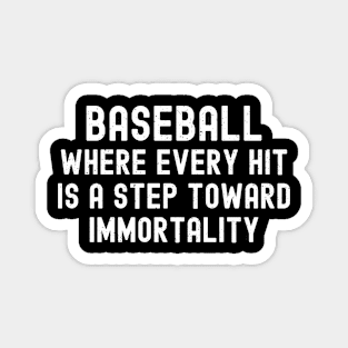 Baseball Where every hit is a step toward immortality Magnet