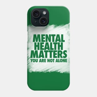 Mental Health Matters You Are Not Alone Phone Case