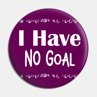 I have no goal Pin