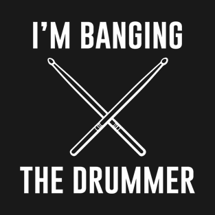 Im banging the drummer T-Shirt