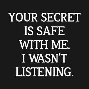 your secret is safe with me I wasn't listening, Men's Generic Your Secret Humor Text Tee T-Shirt