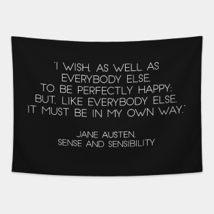 “I Wish, As Well As Everybody Else, To Be Perfectly Happy; But, Like Everybody Else, It Must Be In My Own Way.” - Jane Austen, Sense and Sensibility (White) Tapestry