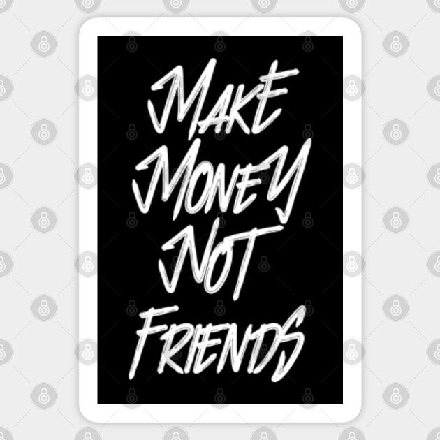 Make Money Not Friends Earth Side Wh Money Sticker Teepublic