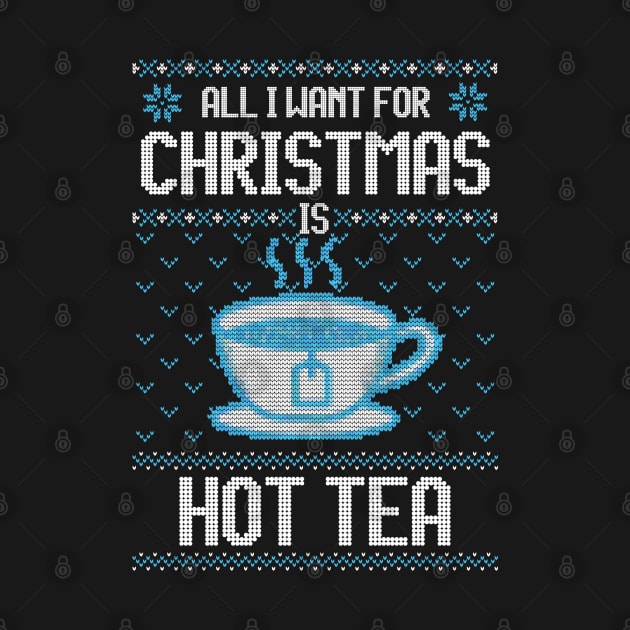 All I Want For Christmas Is Hot Tea - Ugly Xmas Sweater For Tea Lover by Ugly Christmas Sweater Gift