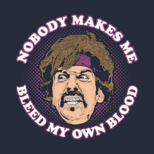 Nobody Makes Me Bleed My Own Blood T-Shirt