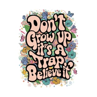 Don't Grow Up, It's a Trap, Believe It T-Shirt