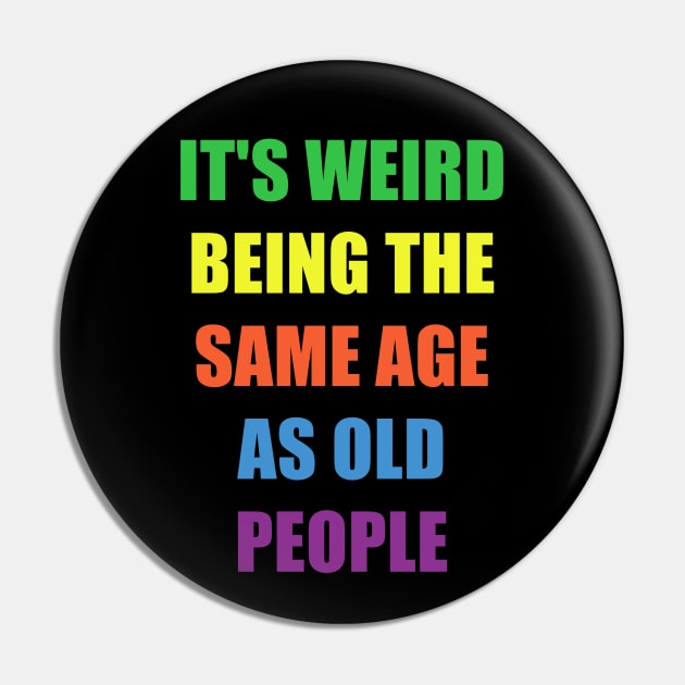 It's Weird Being The Same Age As Old People Design Funny Old People Pin by NAWRAS