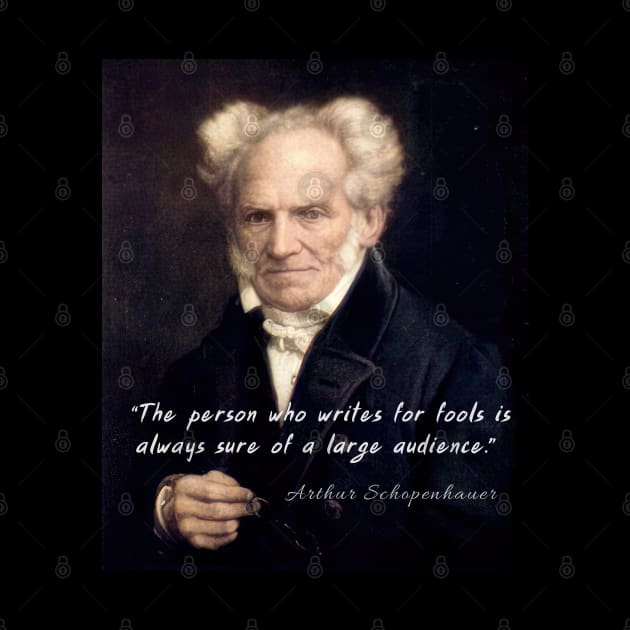 Arthur Schopenhauer  portrait and quote: The person who writes for fools... by artbleed