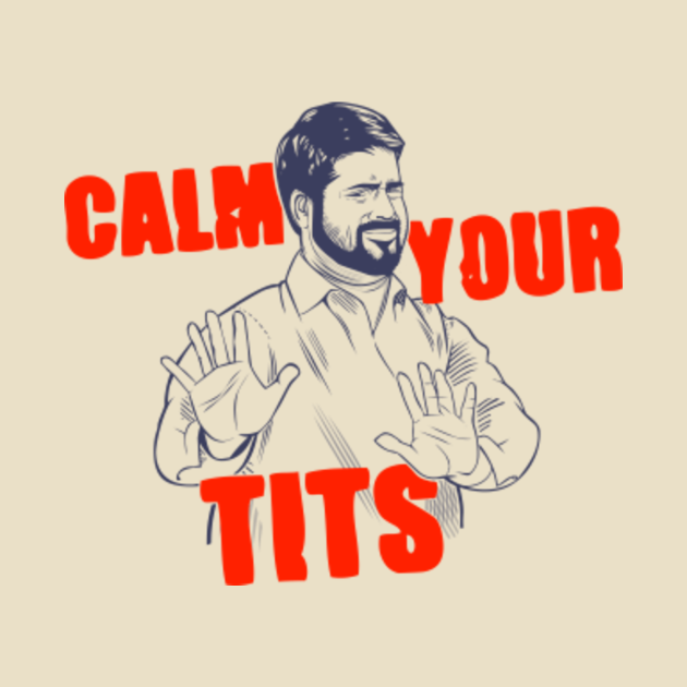 Calm Your Tits Breasts T Shirt Teepublic