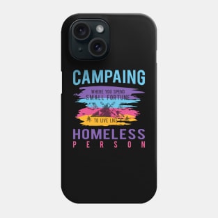 Camping Where You Spend Small Fortune To Live Like A Homeless Person Phone Case