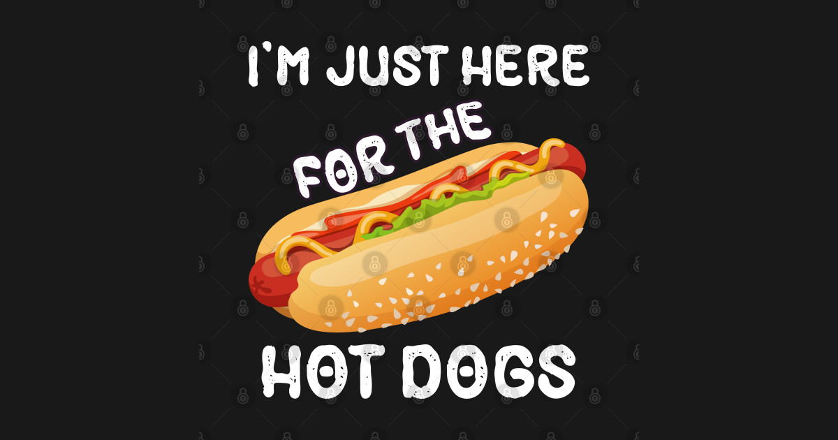 I'm Just Here For The Hot Dogs Funny Summer Hotdog BBQ Gift - Hot Dogs ...