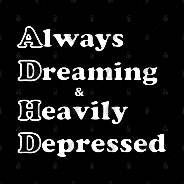 ADHD ( Always Dreaming And Heavily Depressed) by TeeTrendz