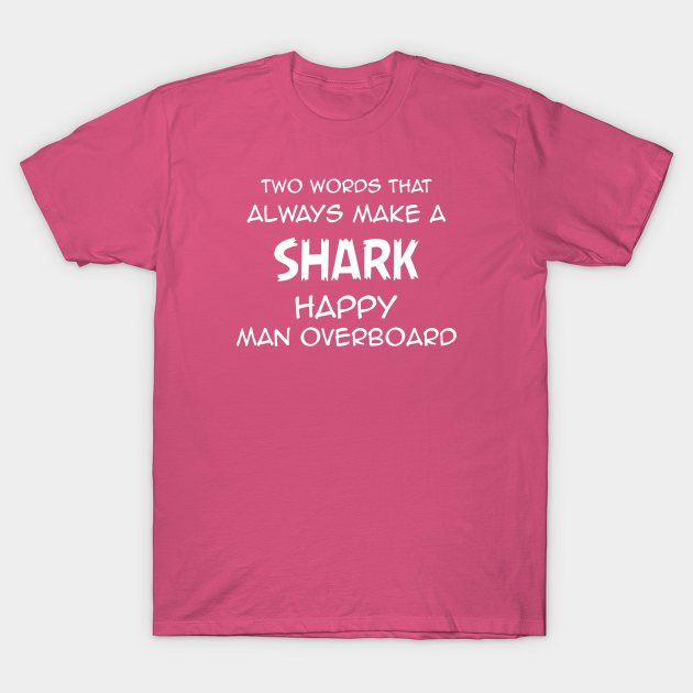 Discover two words that always make a shark happy man overboard, funny saying, gift idea - Funny Shark - T-Shirt