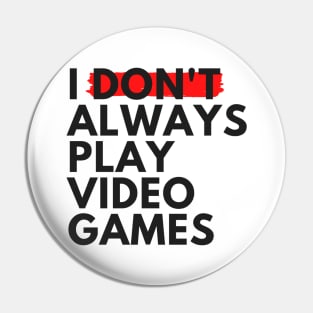 I Don't Always Play Video Games Pin