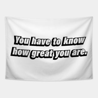 You have to know how great you are Tapestry